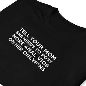 T-shirt unisexe Tell your mom she needs to post more anal vids on her onlyf*ns
